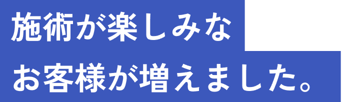 施術が楽しみなお客様が増えました。