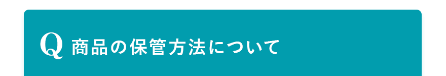 Q. 商品の保管方法について