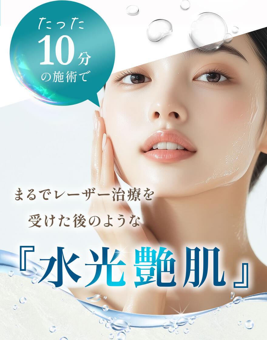 たった10分の施術でまるでレーザー治療を受けた後のような『水光艶肌』
